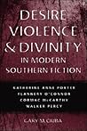 Desire, Violence, & Divinity in Modern Southern Fiction: Katherine Anne Porter, Flannery O'connor, Cormac McCarthy, Walker Percy (Southern Literary Studies)