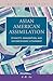 Asian American Assimilation: Ethnicity, Immigration, and Socioeconomic Attainment (The New Americans)