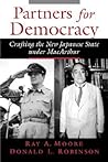 Partners for Democracy: Crafting the New Japanese State under MacArthur