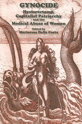 Gynocide: Hysterectomy, Capitalist Patriarchy and the Medical Abuse of Women (Paperback)