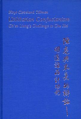 Utilitarian Confucianism: Ch’en Liang’s Challenge to Chu Hsi (Hardcover)