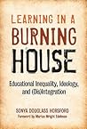 Learning in a Burning House: Educational Inequality, Ideology, and (Dis)Integration Learning in a Burning House: Educational Inequality, Ideology, and (Dis)Integration