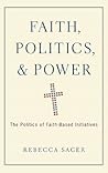 Faith, Politics, and Power: The Politics of Faith-Based Initiatives Faith, Politics, and Power: The Politics of Faith-Based Initiatives