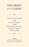 The Spirit of the Court: Selected Proceedings of the Fourth Congress of the International Courtly Literature (Toronto 1983)