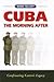 Cuba: The Morning After: Confronting Castro's Legacy