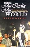 Making Miss India Miss World: Constructing Gender, Power, and the Nation in Postliberalization India (Gender and Globalization) Making Miss India Miss World: Constructing Gender, Power, and the Nation in Postliberalization India (Gender and Globalization)