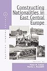 Constructing Nationalities in East Central Europe (Austrian and Habsburg Studies, 6) Constructing Nationalities in East Central Europe (Austrian and Habsburg Studies, 6)