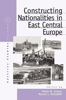 Constructing Nationalities in East Central Europe (Austrian and Habsburg Studies, 6)