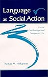Language As Social Action: Social Psychology and Language Use Language As Social Action: Social Psychology and Language Use