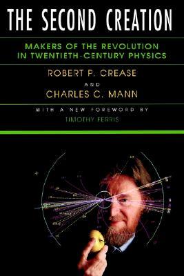 The Second Creation: Makers of the Revolution in Twentieth-Century Physics (Paperback)
