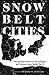 Snowbelt Cities: Metropolitan Politics in the Northeast and Midwest Since World War II
