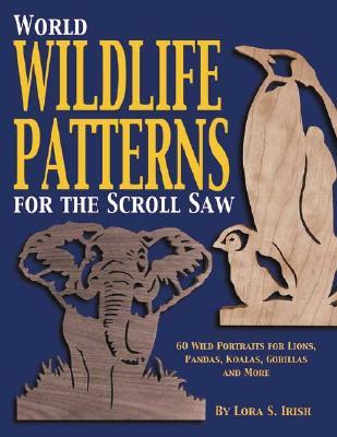 World Wildlife Patterns for the Scroll Saw: 60 Wild Portraits for Lions, Pandas, Koalas, Gorillas and More (Fox Chapel Publishing)