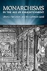 Monarchisms in the Age of Enlightenment: Liberty, Patriotism, and the Common Good (Ucla Clark Memorial Library Series) Monarchisms in the Age of Enlightenment: Liberty, Patriotism, and the Common Good (Ucla Clark Memorial Library Series)
