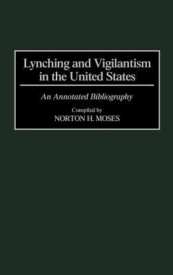 Lynching and Vigilantism in the United States: An Annotated Bibliography (Bibliographies and Indexes in American History)