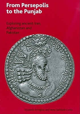 From Persepolis to the Punjab: Exploring the Past in in Iran, Afghanistan and Pakistan (Paperback)