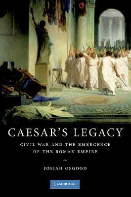 Caesar's Legacy: Civil War and the Emergence of the Roman Empire (Paperback)