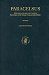 Paracelsus: The Man and his Reputation, his Ideas and their Transformation (Studies in the History of Christian Traditions, 85)