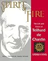Spirit of Fire: The Life and Vision of Teilhard De Chardin