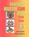 Learning Mastercam Mill: Step by Step Learning Mastercam Mill: Step by Step