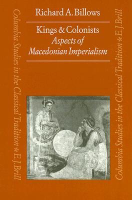 Kings and Colonists: Aspects of Macedonian Imperialism (Columbia Studies in the Classical Tradition, 22)