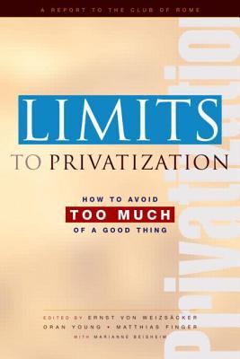 Limits to Privatization: How to Avoid Too Much of a Good Thing - A Report to the Club of Rome (Hardcover)