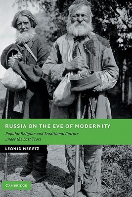 Russia on the Eve of Modernity: Popular Religion and Traditional Culture under the Last Tsars (New Studies in European History)