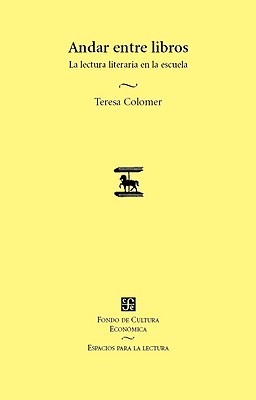 Andar entre libros. La lectura literaria en la escuela (Espacios Para La Lectura) (Spanish Edition)