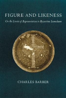 Figure and Likeness: On the Limits of Representation in Byzantine Iconoclasm (Hardcover)
