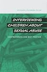 Interviewing Children about Sexual Abuse: Controversies and Best Practice Interviewing Children about Sexual Abuse: Controversies and Best Practice