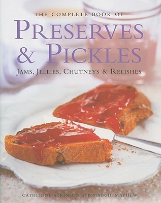 The Complete Book of Preserves & Pickles: Jams, jellies, chutneys & relishes (Hardcover)