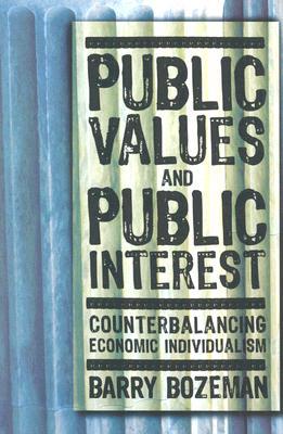 Public Values and Public Interest: Counterbalancing Economic Individualism (Public Management and Change)