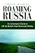 Roaming Russia: An Adventurer's Guide to Off the Beaten Track Russia and Siberia