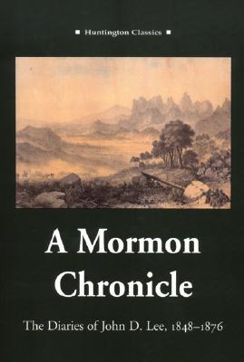 A Mormon Chronicle: The Diaries of John D. Lee, 1848–1876 (The Huntington Library Classics)
