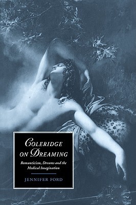 Coleridge on Dreaming: Romanticism, Dreams and the Medical Imagination (Cambridge Studies in Romanticism, Series Number 26)