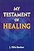 My Testament of Healing by J. Ellis  Barker