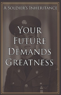 Your Future Demands Greatness: A Soldier's Inheritance (Paperback)