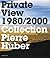 Private View 1980-2000: Collection Pierre Huber