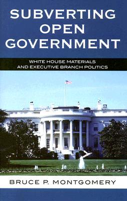 Subverting Open Government: White House Materials and Executive Branch Politics (Paperback)