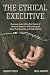 The Ethical Executive: Becoming Aware of the Root Causes of Unethical Behavior: 45 Psychological Traps that Every One of Us Falls Prey To