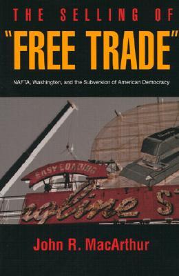 The Selling of "Free Trade": NAFTA, Washington, & the Subversion of American Democracy