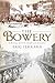 The Bowery: A History of Gr...