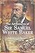 The Adventures of Sir Samuel White Baker: Victorian Hero