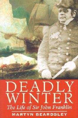 Deadly Winter: The Life of Sir John Franklin (Hardcover)