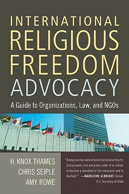 International Religious Freedom Advocacy: A Guide to Organizations, Law, and NGOs (Paperback)