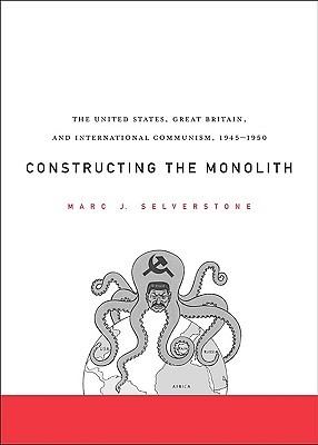 Constructing the Monolith: The United States, Great Britain, and International Communism, 1945-1950 (Hardcover)