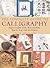 The Complete Guide to Calligraphy: Master Scripts of the West and East, Step-by-Step with 45 Projects