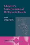 Children's Understanding of Biology and Health (Cambridge Studies in Cognitive and Perceptual Development, Series Number 3)