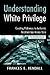 Understanding White Privilege: Creating Pathways to Authentic Relationships Across Race (Teaching/Learning Social Justice)
