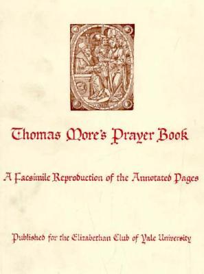 Thomas More's Prayer Book: A Facsimile Reproduction of the Annotated Pages (Elizabethan Club Series)