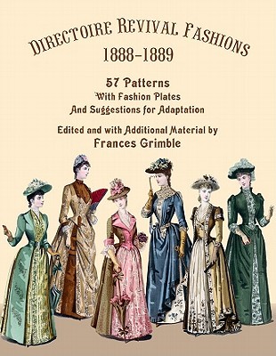 Directoire Revival Fashions 1888-1889: 57 Patterns with Fashion Plates and Suggestions for Adaptation (Paperback)